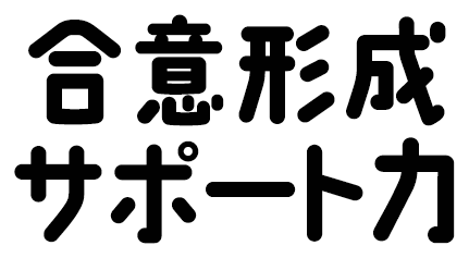 そのためには・・・合意形成サポート力